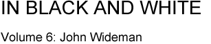 IN BLACK AND WHITE VOL. 6: JOHN WIDEMAN