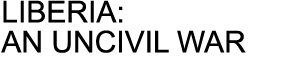 LIBERIA: AN UNCIVIL WAR