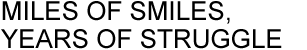 MILES OF SMILES, YEARS OF STRUGGLE