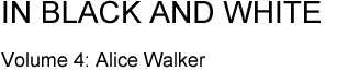 IN BLACK AND WHITE VOL. 4: ALICE WALKER