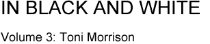 IN BLACK AND WHITE VOL. 3: TONI MORRISON